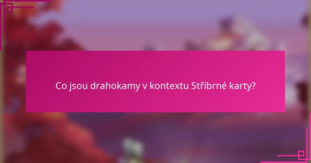 Co jsou drahokamy v kontextu Stříbrné karty?