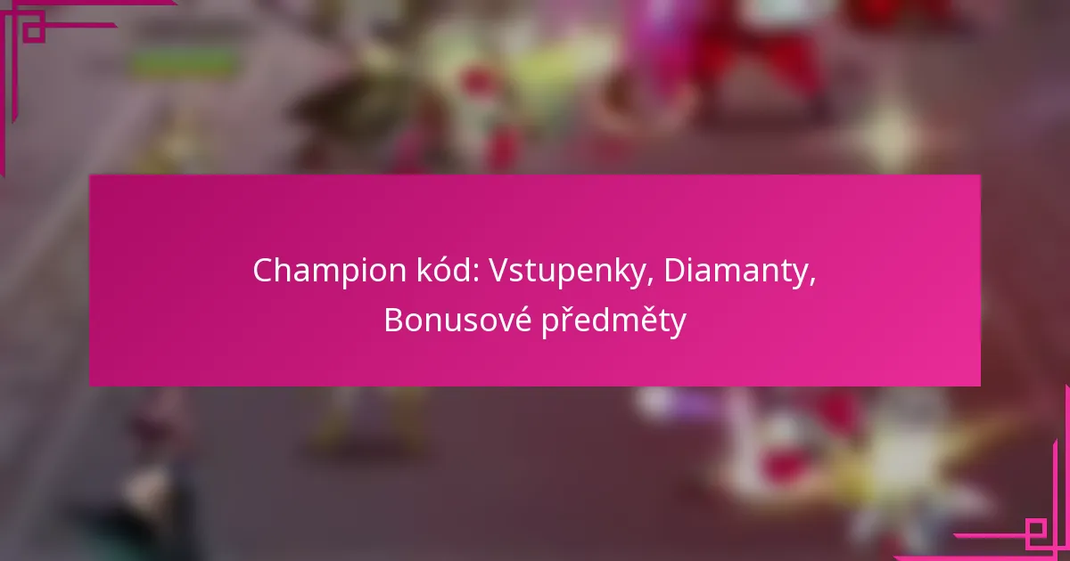 Champion kód: Vstupenky, Diamanty, Bonusové předměty