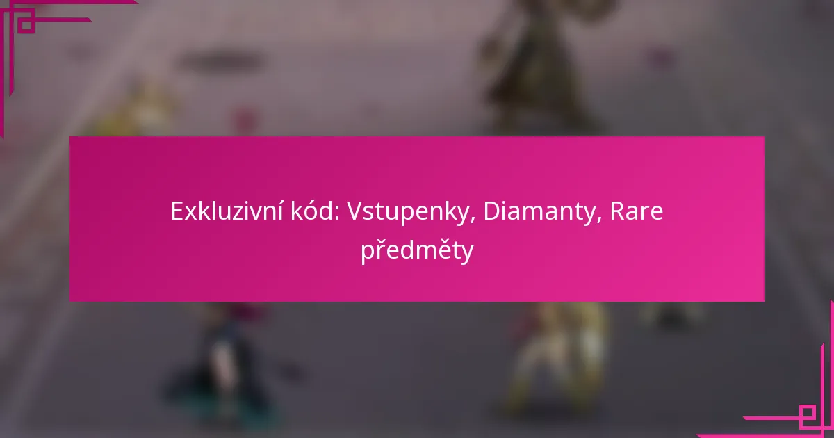Exkluzivní kód: Vstupenky, Diamanty, Rare předměty