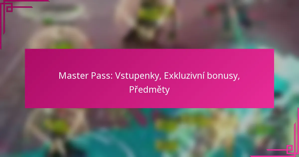 Master Pass: Vstupenky, Exkluzivní bonusy, Předměty