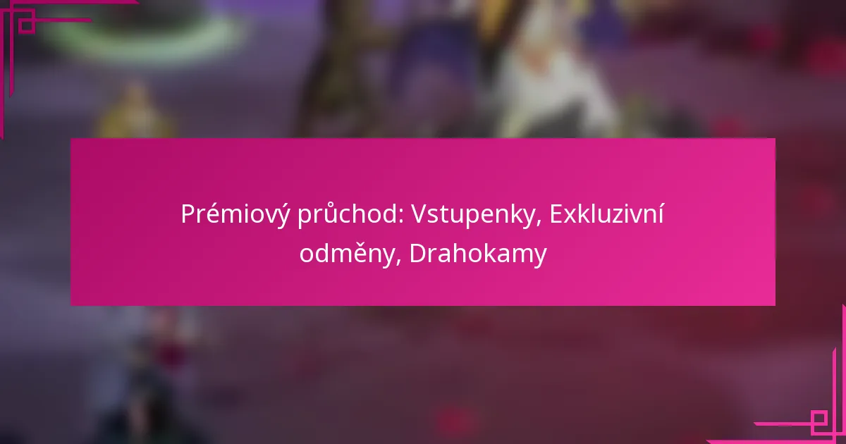 Prémiový průchod: Vstupenky, Exkluzivní odměny, Drahokamy