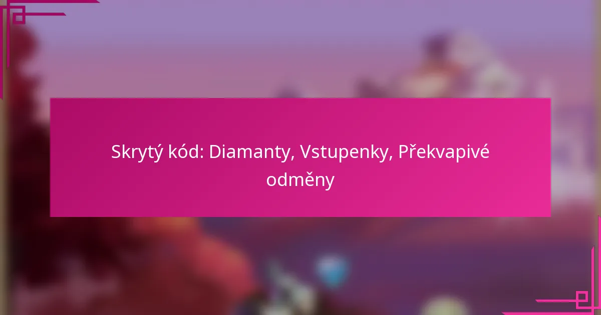 Skrytý kód: Diamanty, Vstupenky, Překvapivé odměny