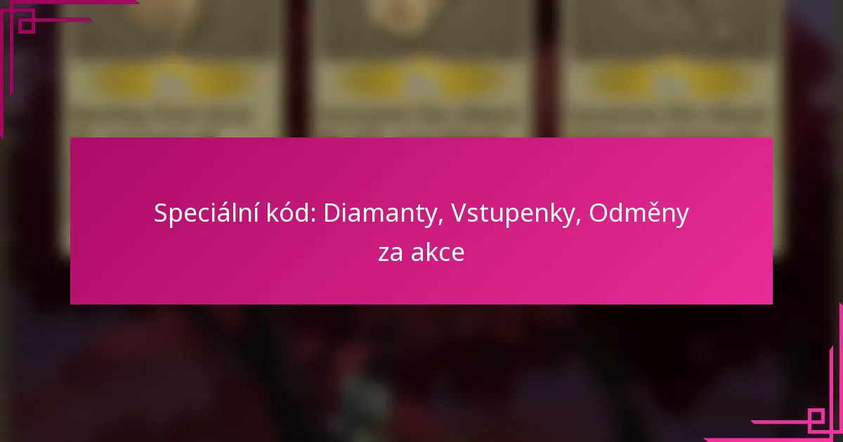 Speciální kód: Diamanty, Vstupenky, Odměny za akce