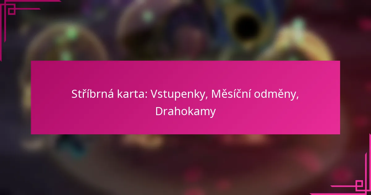 Stříbrná karta: Vstupenky, Měsíční odměny, Drahokamy