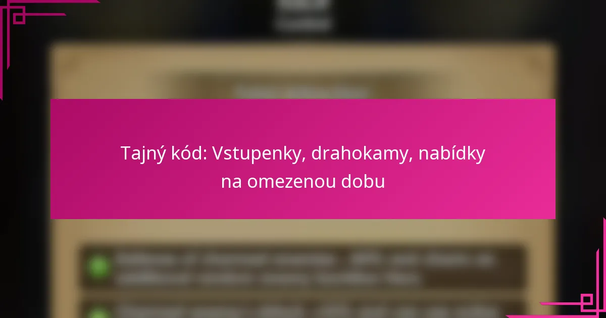 Tajný kód: Vstupenky, drahokamy, nabídky na omezenou dobu