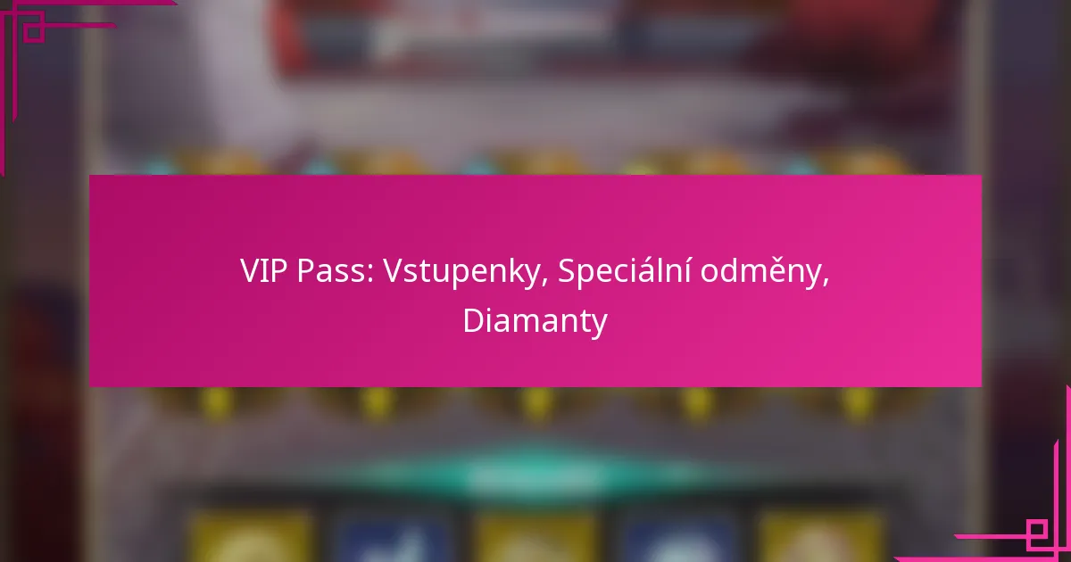 VIP Pass: Vstupenky, Speciální odměny, Diamanty