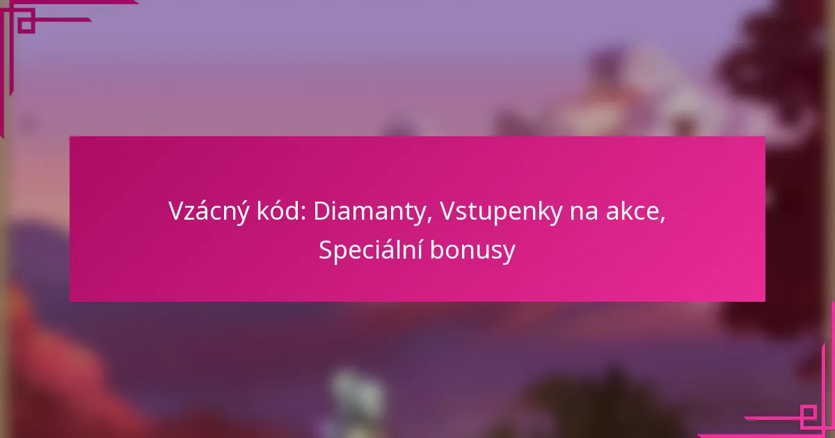 Vzácný kód: Diamanty, Vstupenky na akce, Speciální bonusy