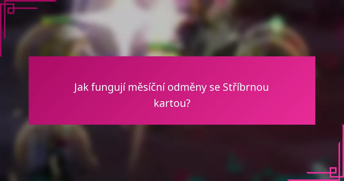 Jak fungují měsíční odměny se Stříbrnou kartou?