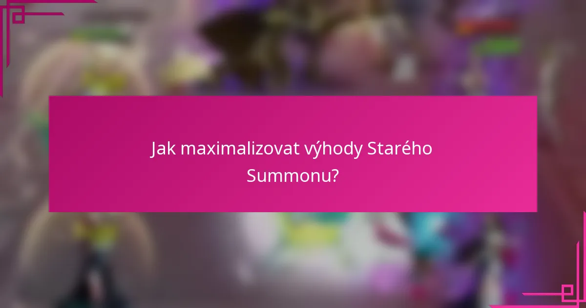 Jak maximalizovat výhody Starého Summonu?