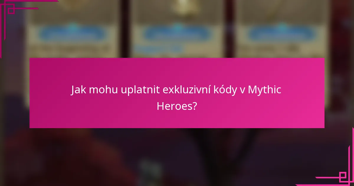Jak mohu uplatnit exkluzivní kódy v Mythic Heroes?