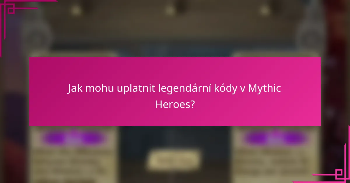 Jak mohu uplatnit legendární kódy v Mythic Heroes?