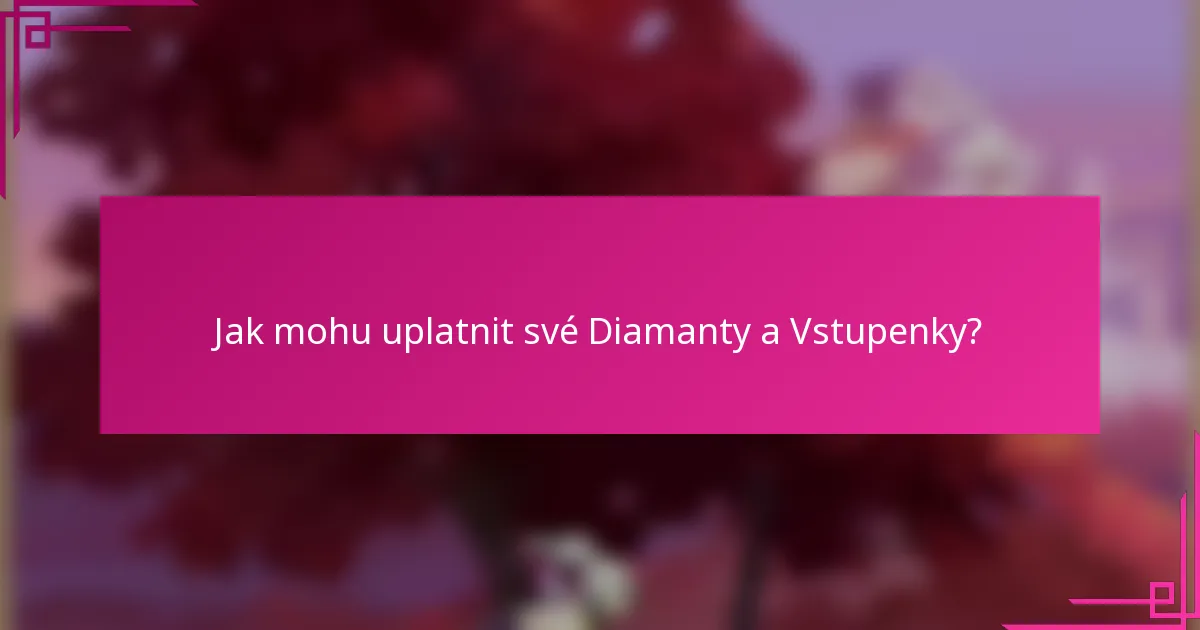 Jak mohu uplatnit své Diamanty a Vstupenky?