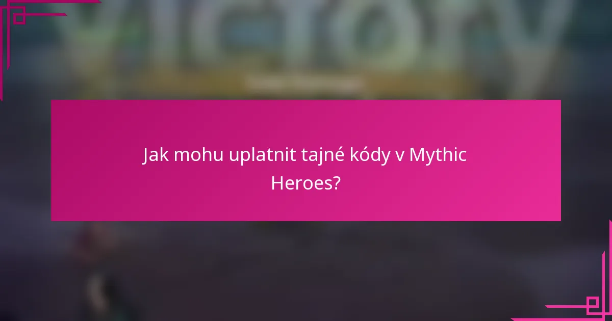 Jak mohu uplatnit tajné kódy v Mythic Heroes?