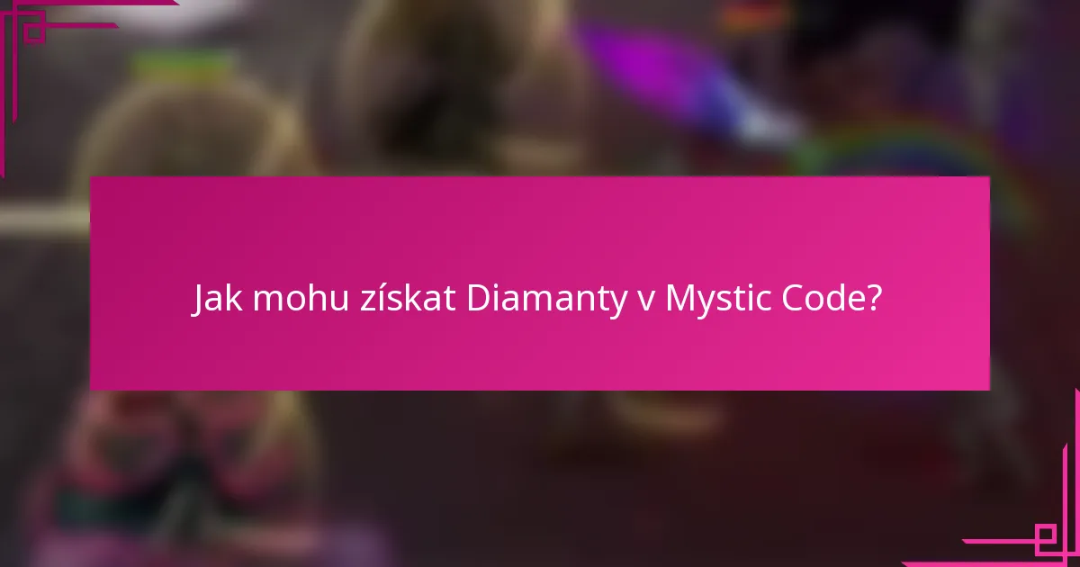 Jak mohu získat Diamanty v Mystic Code?