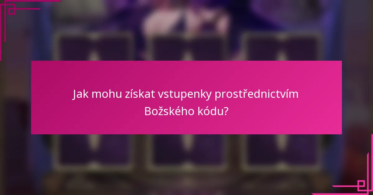Jak mohu získat vstupenky prostřednictvím Božského kódu?