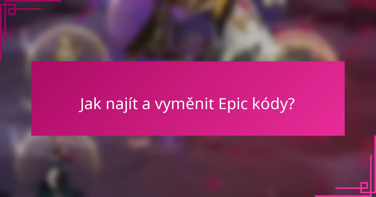 Jak najít a vyměnit Epic kódy?