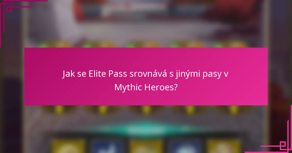 Jak se Elite Pass srovnává s jinými pasy v Mythic Heroes?