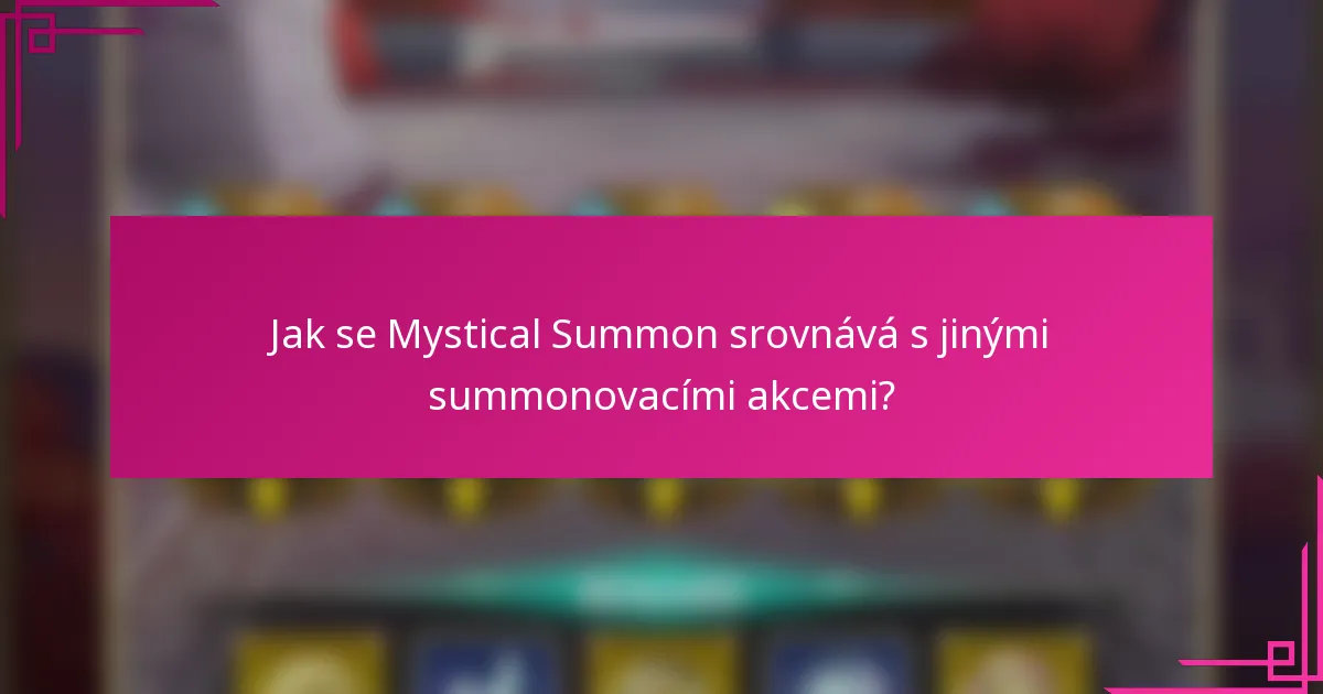 Jak se Mystical Summon srovnává s jinými summonovacími akcemi?