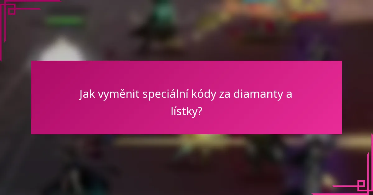 Jak vyměnit speciální kódy za diamanty a lístky?