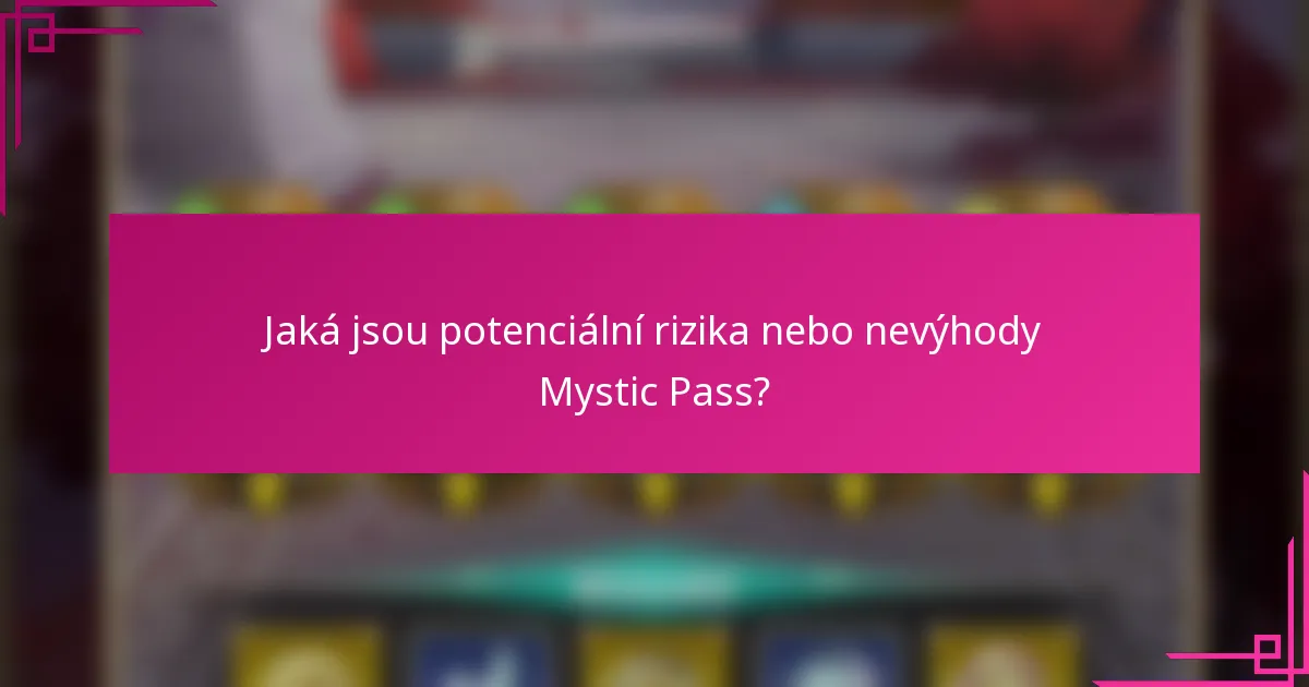 Jaká jsou potenciální rizika nebo nevýhody Mystic Pass?