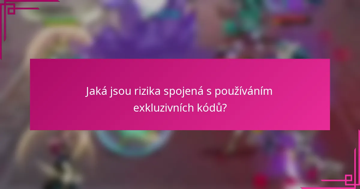 Jaká jsou rizika spojená s používáním exkluzivních kódů?