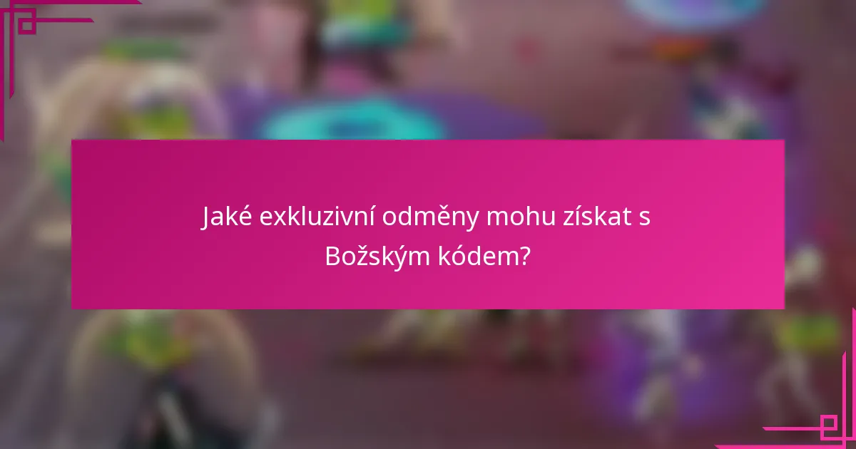 Jaké exkluzivní odměny mohu získat s Božským kódem?