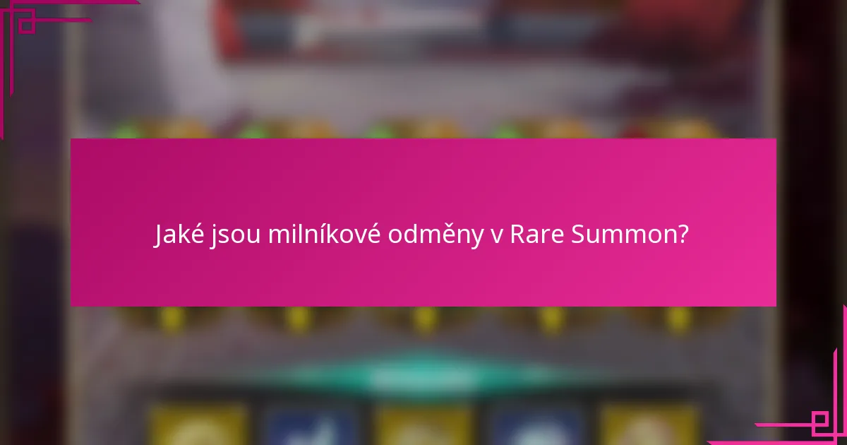 Jaké jsou milníkové odměny v Rare Summon?