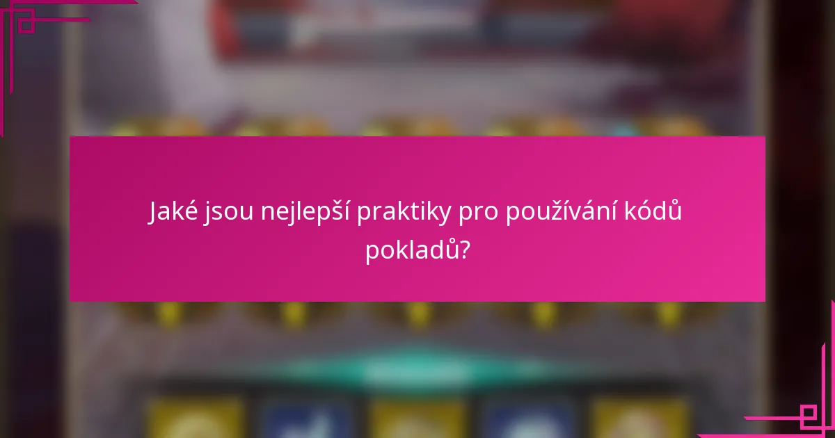 Jaké jsou nejlepší praktiky pro používání kódů pokladů?