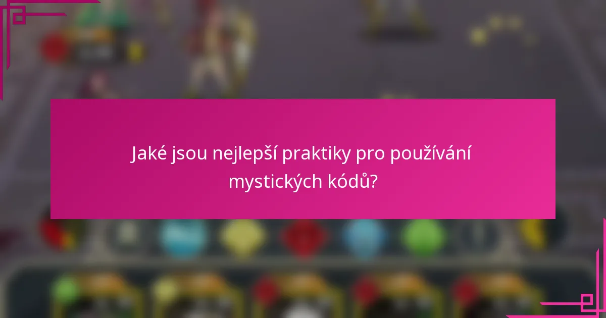 Jaké jsou nejlepší praktiky pro používání mystických kódů?