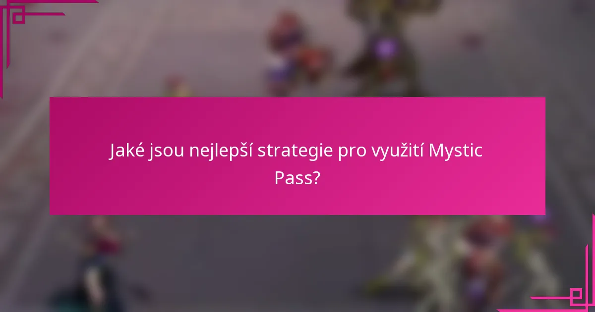 Jaké jsou nejlepší strategie pro využití Mystic Pass?