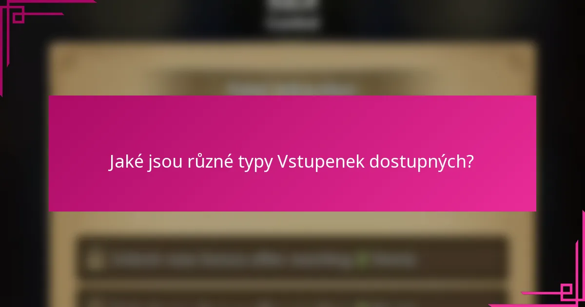 Jaké jsou různé typy Vstupenek dostupných?