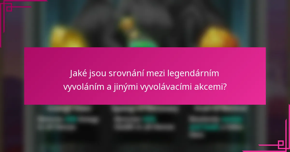 Jaké jsou srovnání mezi legendárním vyvoláním a jinými vyvolávacími akcemi?