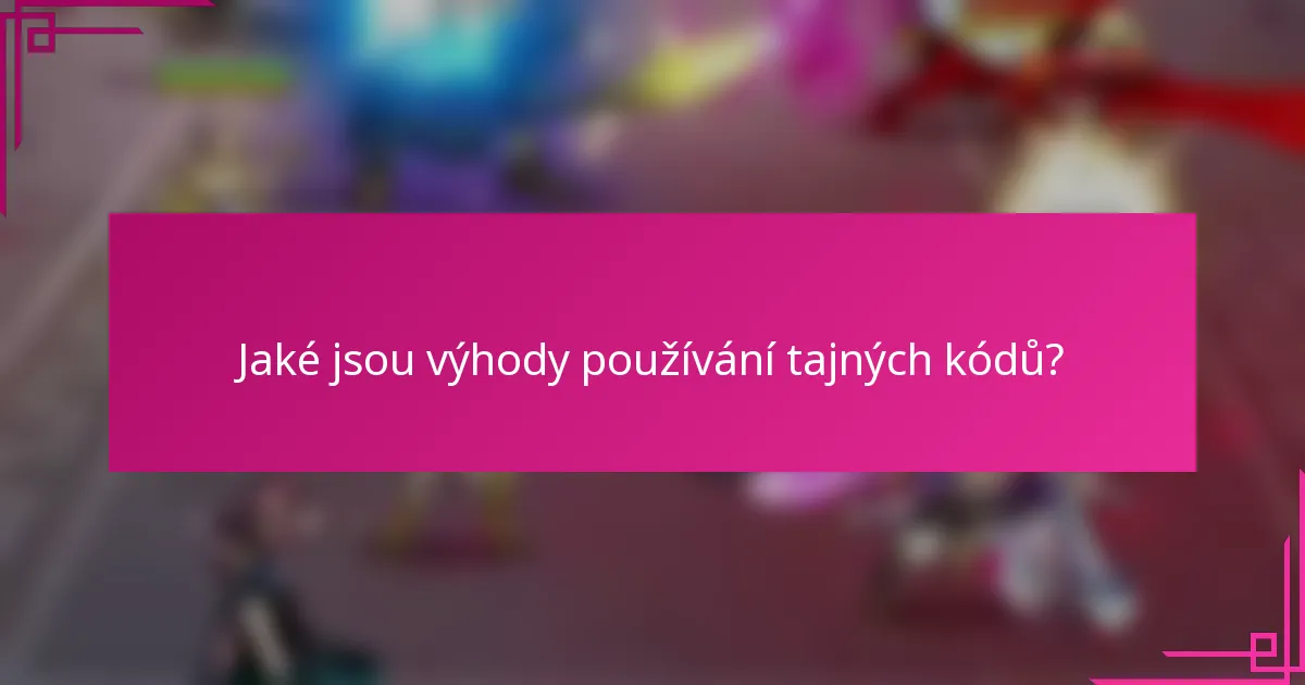 Jaké jsou výhody používání tajných kódů?