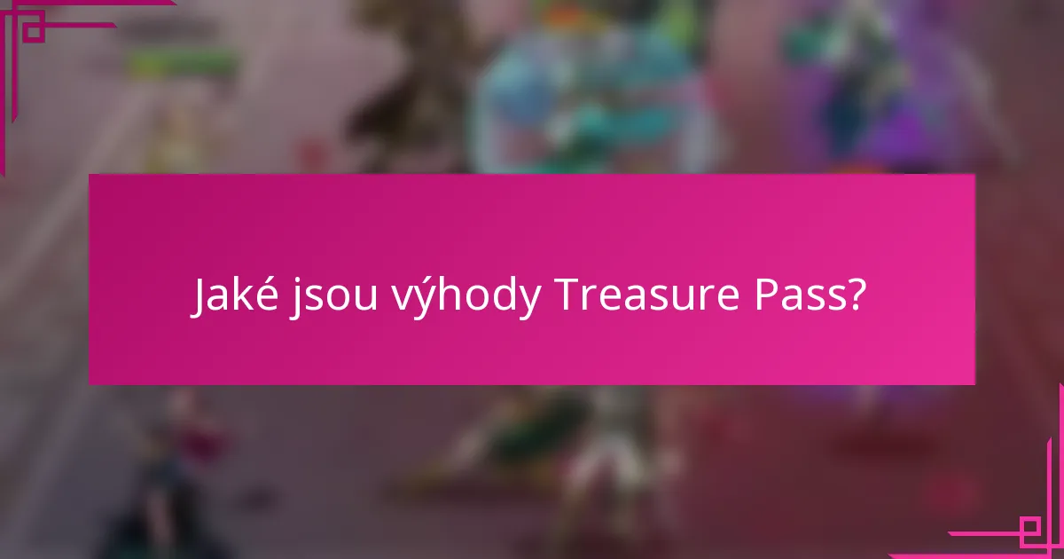 Jaké jsou výhody Treasure Pass?