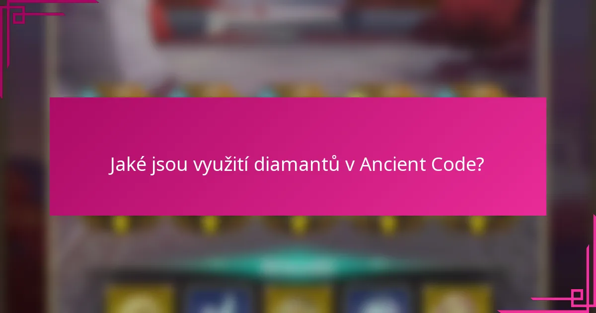 Jaké jsou využití diamantů v Ancient Code?