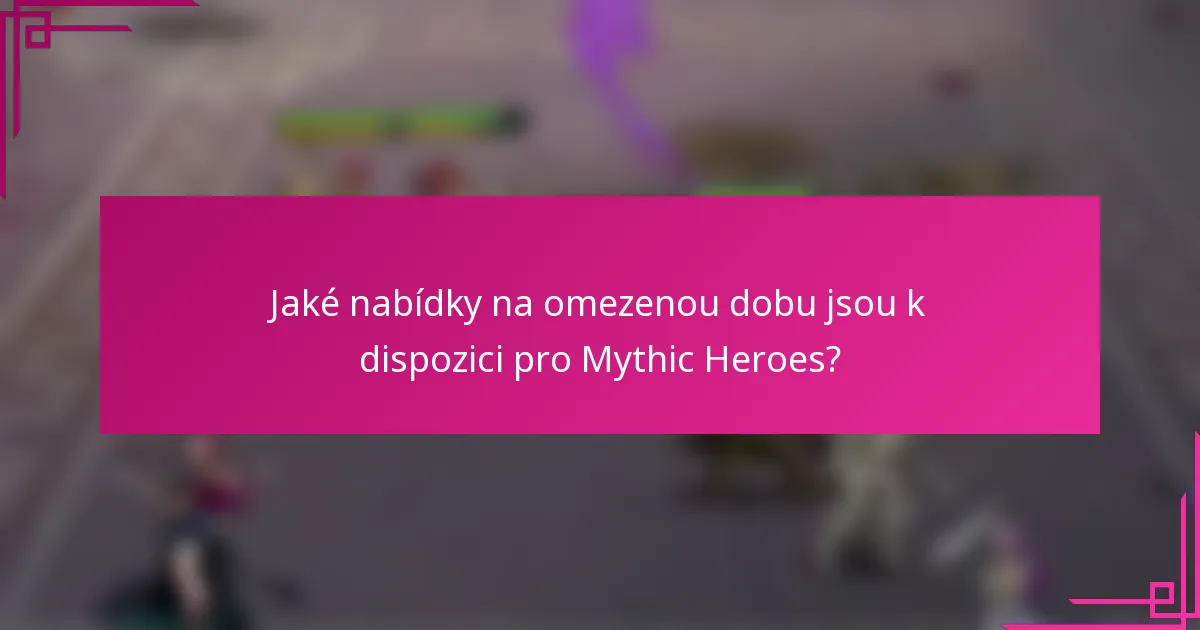 Jaké nabídky na omezenou dobu jsou k dispozici pro Mythic Heroes?