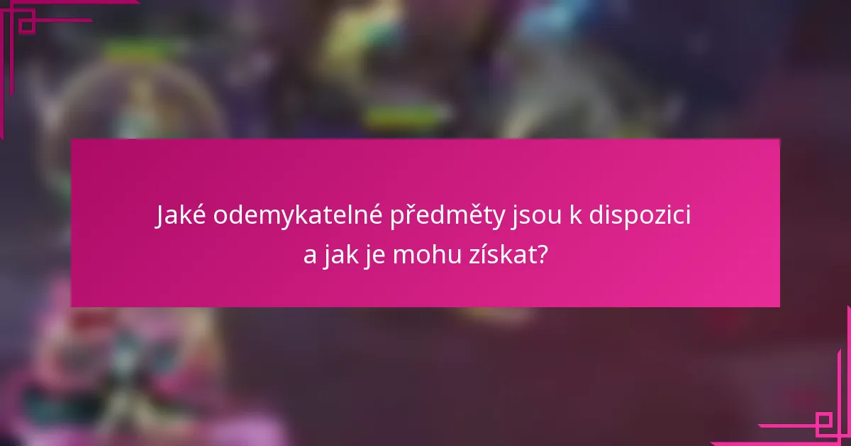 Jaké odemykatelné předměty jsou k dispozici a jak je mohu získat?