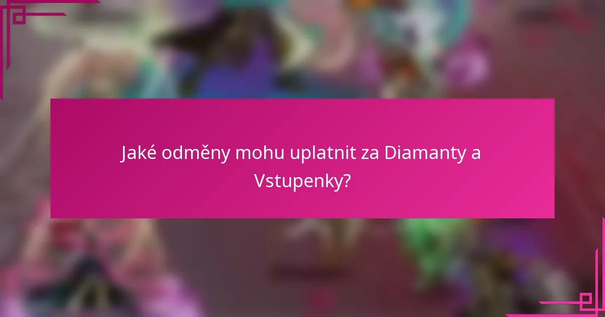 Jaké odměny mohu uplatnit za Diamanty a Vstupenky?