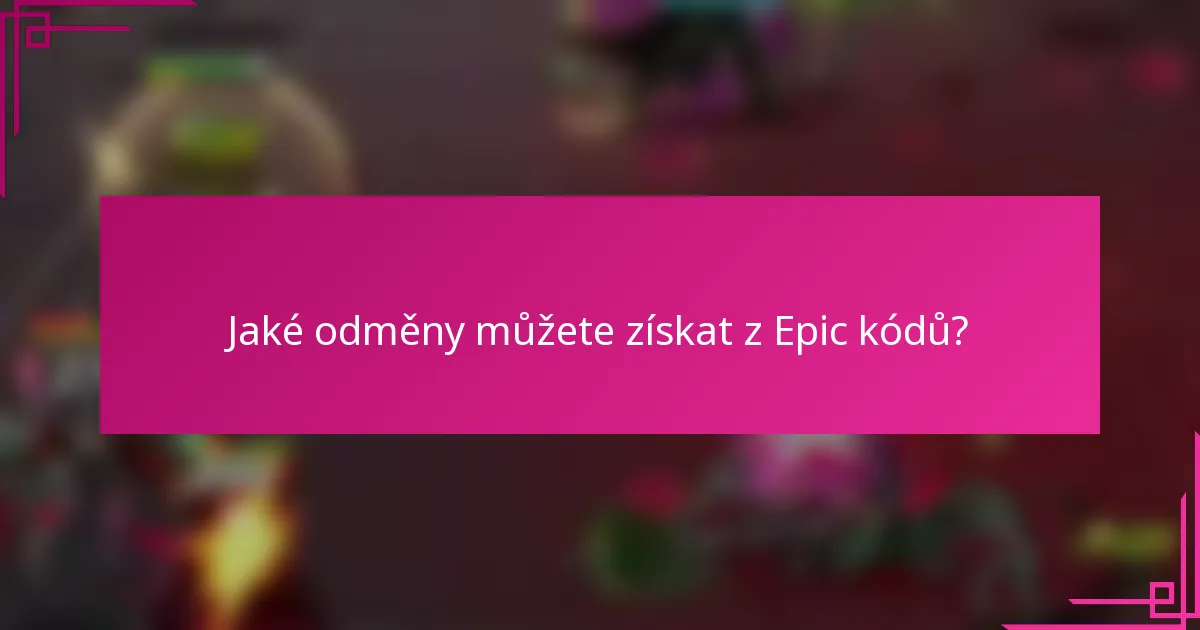 Jaké odměny můžete získat z Epic kódů?