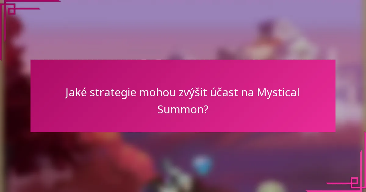 Jaké strategie mohou zvýšit účast na Mystical Summon?
