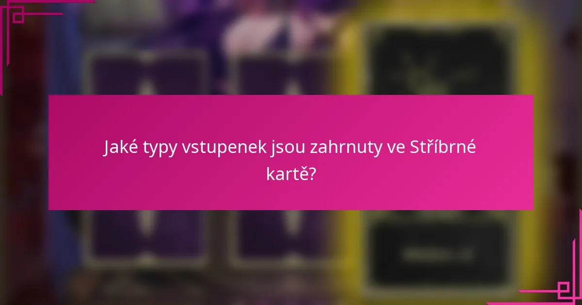 Jaké typy vstupenek jsou zahrnuty ve Stříbrné kartě?