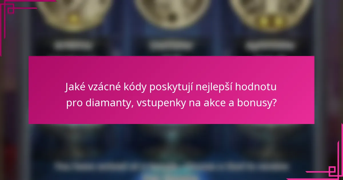 Jaké vzácné kódy poskytují nejlepší hodnotu pro diamanty, vstupenky na akce a bonusy?