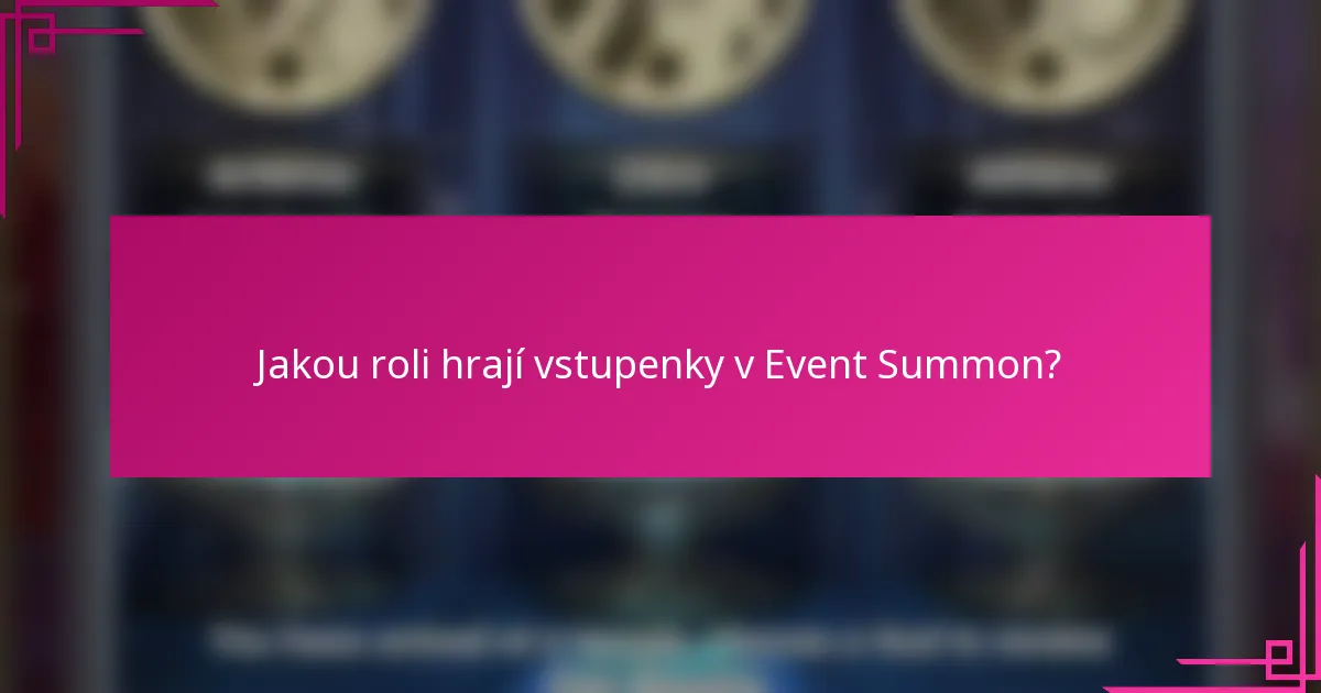 Jakou roli hrají vstupenky v Event Summon?