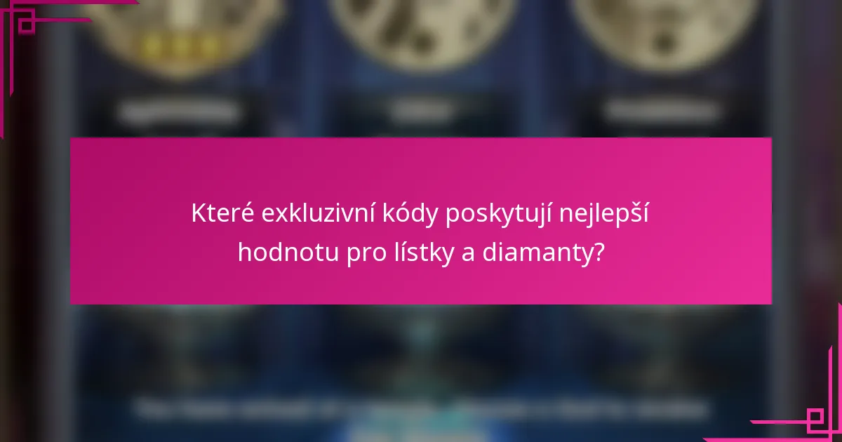 Které exkluzivní kódy poskytují nejlepší hodnotu pro lístky a diamanty?